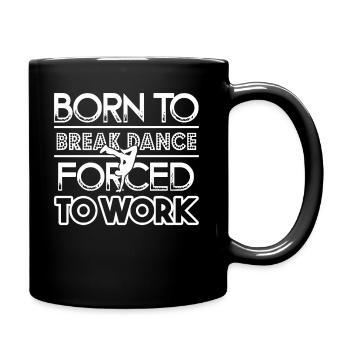 Breakdance Born To Breakdance Forced To Work - Full Colour Mug - black - Right