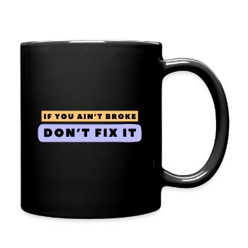If you ain’t broke, don’t fix it. - Full Colour Mug - black - Right
