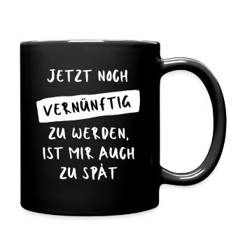 Jetzt noch vernünftig zu werden, ist mir zu spät - Tasse einfarbig - Schwarz - Rechts
