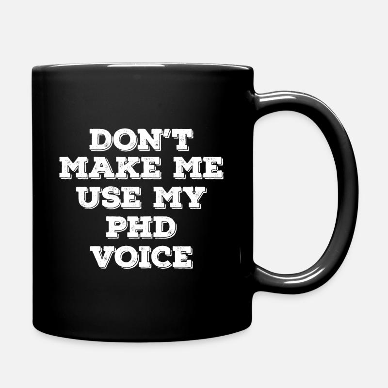 Don`t Make me use my Phd Voice Abschluss Geschenk - Tasse einfarbig - Schwarz