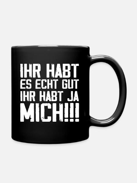 Ihr Habt Es Echt Gut, Ihr Habt Ja Mich - Tasse einfarbig - Schwarz