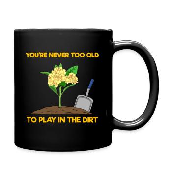 You're Never Too Old To Play In The Dirt Gärtner - Tasse einfarbig - Schwarz - Rechts