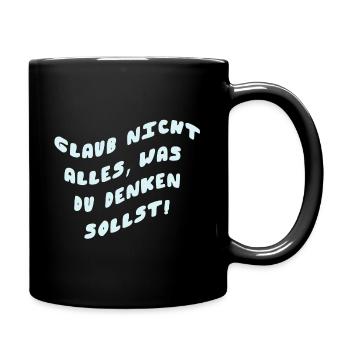 Glaub nicht alles was du denken sollst - Tasse einfarbig - Schwarz - Rechts