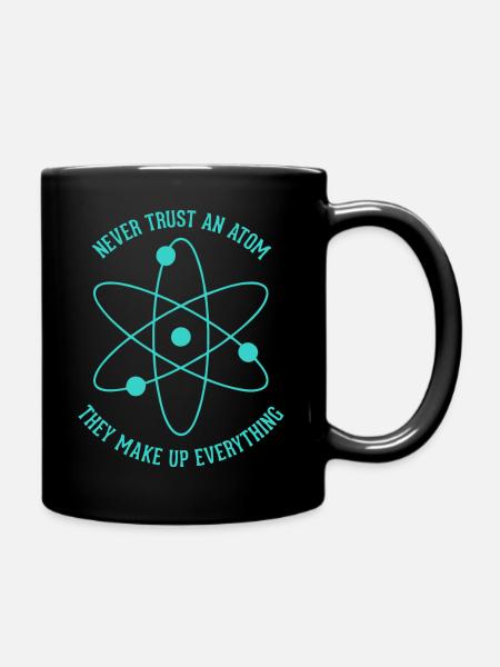 Never trust an Atom - they make up everything - Tasse einfarbig - Schwarz