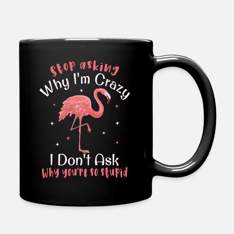Stop asking why I'm crazy Funny flamingo - Full Colour Mug - black