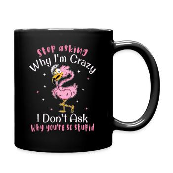 Stop asking why I'm crazy Funny flamingo bird - Full Colour Mug - black - Right