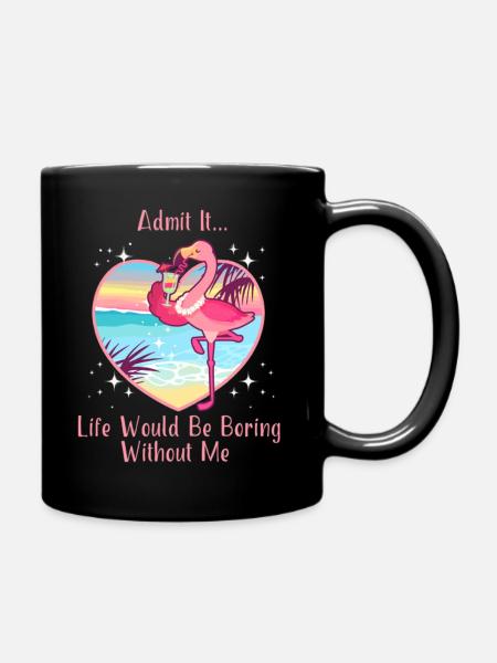 Admit It Life Would Be Boring Without Me Flamingo - Full Colour Mug - black