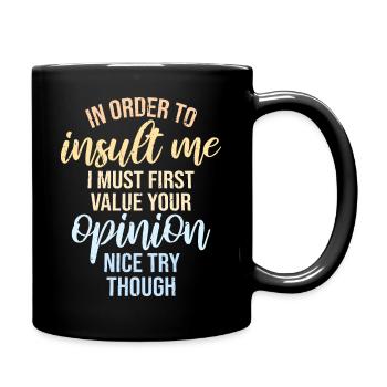 In Order To Insult I Must First Value Your Opinion - Tasse einfarbig - Schwarz - Rechts
