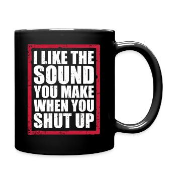 I Like The Sound You Make When You Shut Up Saying - Full Colour Mug - black - Right