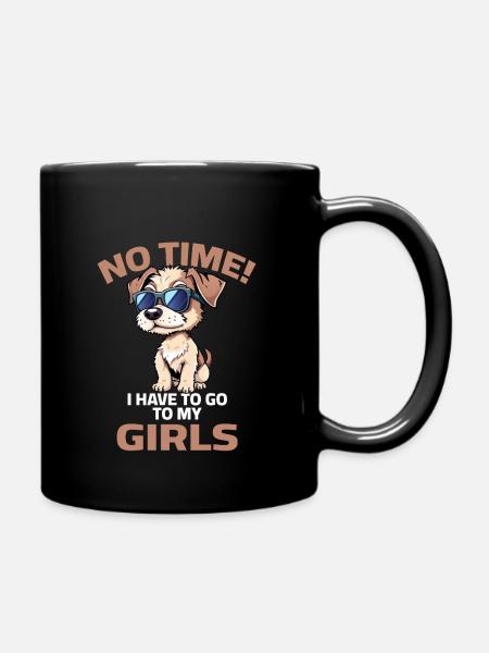 Hund Hunde Sprüche No Time have to go to my girls - Tasse einfarbig - Schwarz