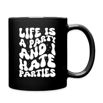Life Is A Party And I Hate Parties - Tasse einfarbig - Schwarz - Rechts