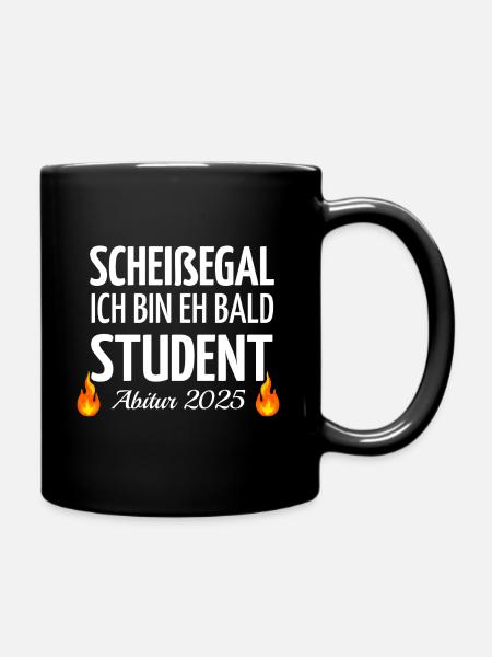 Scheißegal ich bin eh bald Student - Abitur 2025 - Tasse einfarbig - Schwarz