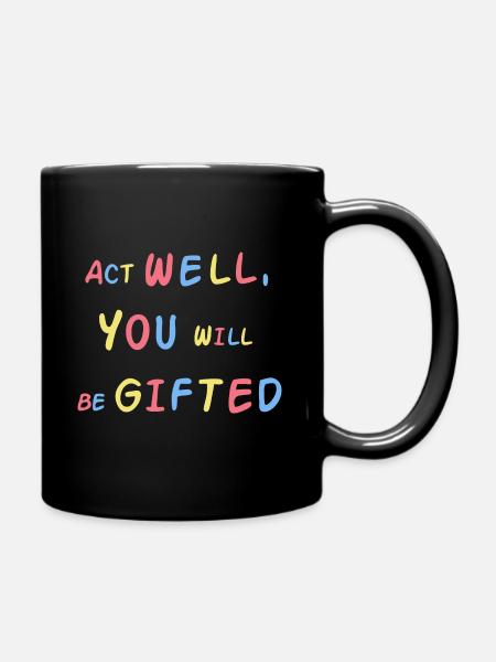 Act Well, You Will Be Gifted - Full Colour Mug - black