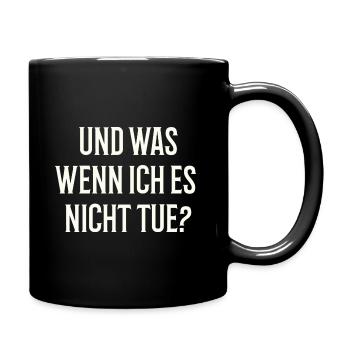 und WAS wenn ich es nicht tue? - Provokant direkt - Tasse einfarbig - Schwarz - Rechts