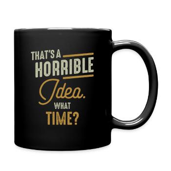 Thats a Horrible Idea What Time Funny Sarcastic - Full Colour Mug - black - Right