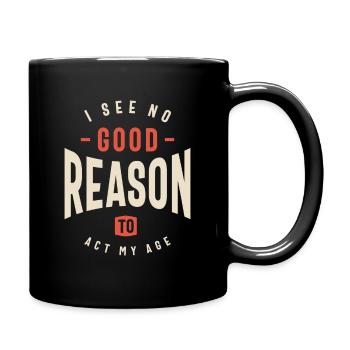 I See No Good Reason To Act My Age Funny Sarcastic - Full Colour Mug - black - Right