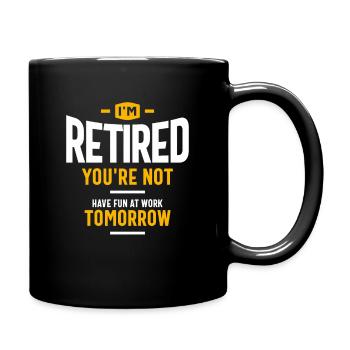 I'm Retired You're Not Have Fun at Work Tomorrow - Full Colour Mug - black - Right