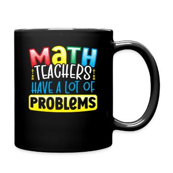 Math Teachers Have A Lot Of Problems Mathematician - Tasse einfarbig - Schwarz - Rechts