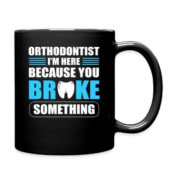 Orthodontist I'm Here Because You Broke Something - Full Colour Mug - black - Right