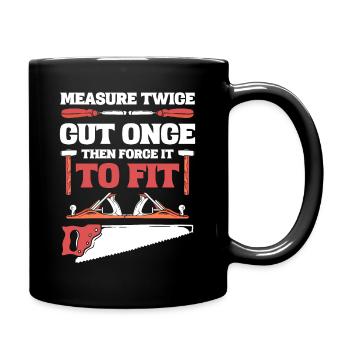 Measure Twice Cut Once Then Force It To Fit - Full Colour Mug - black - Right