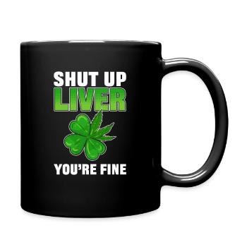 Shut Up Liver You're Fine St. Patrick's Day - Full Colour Mug - black - Right