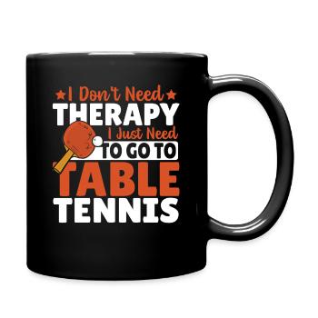 I Don't Need Therapy I Just Need To Go To Table - Full Colour Mug - black - Right