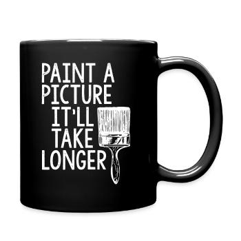 Painter Paint A Picture It'll Take Longer - Full Colour Mug - black - Right