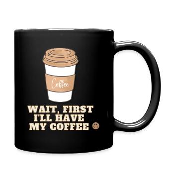 Wait, first I ll have my coffee - Full Colour Mug - black - Right