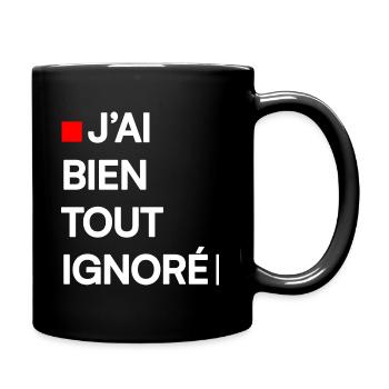 J’AI BIEN TOUT IGNORÉ | Humour autodérision - Mug uni - noir - Droite