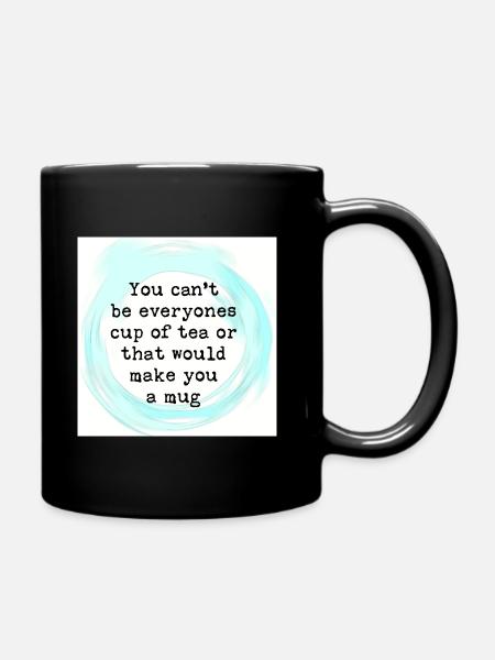 You cant be everyones cup of tea. - Full Colour Mug - black