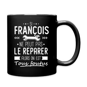 Si François ne peut pas le réparer on est foutus - Mug uni - noir - Droite