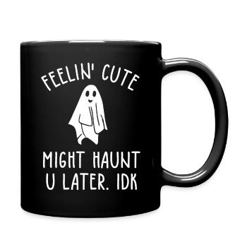 Feelin' Cute Might Haunt U Later IDK - Tasse einfarbig - Schwarz - Rechts