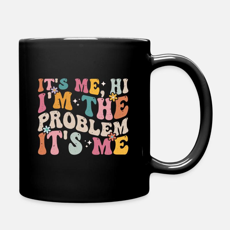 It's Me, Hi, I'm The Problem - Full Colour Mug - black