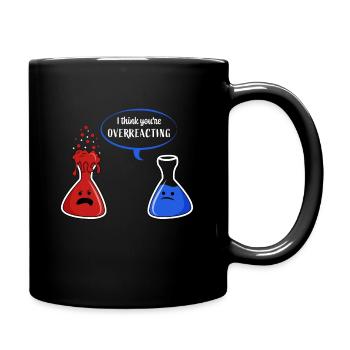 Chemistry - I think You're overreacting - Full Colour Mug - black - Right