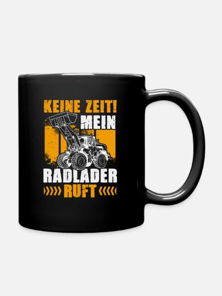 Keine Zeit der Radlader ruft Radladerfahrer - Tasse einfarbig - Schwarz