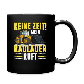 Keine Zeit der Radlader ruft Radladerfahrer - Tasse einfarbig - Schwarz - Rechts