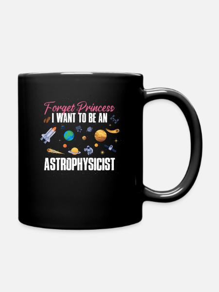 Forget Princess I Want To Be An Astrophysicist - Tasse einfarbig - Schwarz