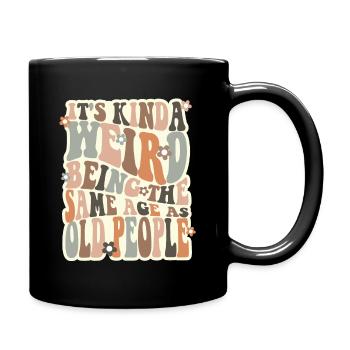 Its Kinda Weird Being The Same Age As Old People - Full Colour Mug - black - Right
