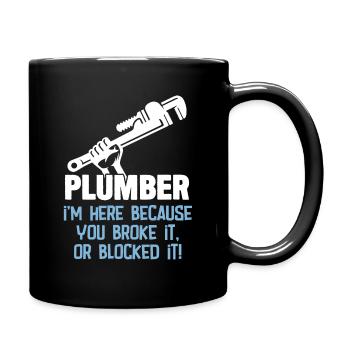 Plumber Im Here Because You Broke It Or Blocked It - Full Colour Mug - black - Right