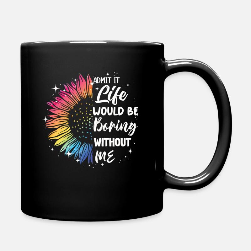 Admit it, life would be boring without me - Full Colour Mug - black