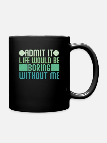 Gib Es Zu Das Leben Wäre Langweilig Ohne Mich - Tasse einfarbig - Schwarz
