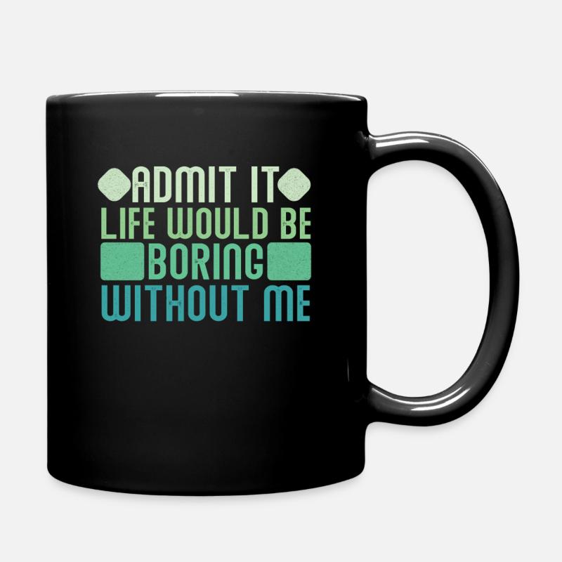 Gib Es Zu Das Leben Wäre Langweilig Ohne Mich - Tasse einfarbig - Schwarz