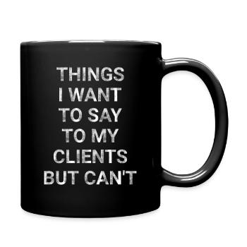 Things I Want To Say To My Clients But Can t - Full Colour Mug - black - Right