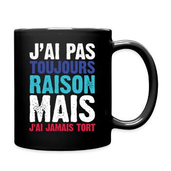 J'ai Pas Toujours Raison Mais J'ai Jamais Tort - Mug uni - noir - Droite