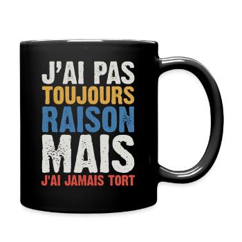 J'ai Pas Toujours Raison Mais J'ai Jamais Tort - Mug uni - noir - Droite
