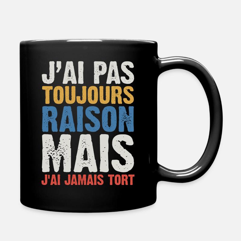 J'ai Pas Toujours Raison Mais J'ai Jamais Tort - Mug uni - noir
