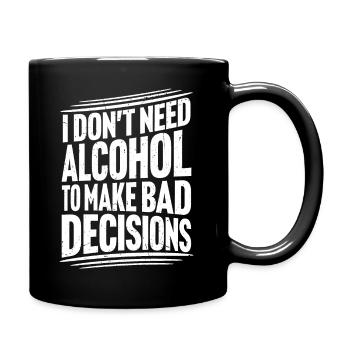 I Don't Need Alcohol To Make Bad Decisions Spruch - Tasse einfarbig - Schwarz - Rechts