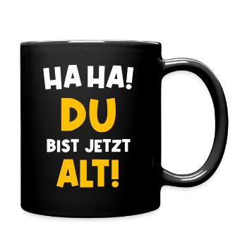 HA HA! Du bist jetzt alt! Ironie runder Geburtstag - Tasse einfarbig - Schwarz - Rechts