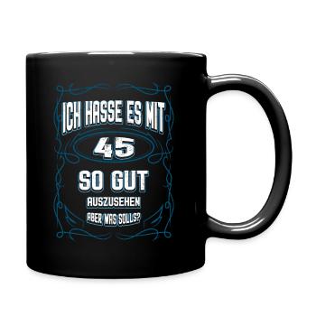Ich hasse es mit 45 so gut auszusehen - Tasse einfarbig - Schwarz - Rechts