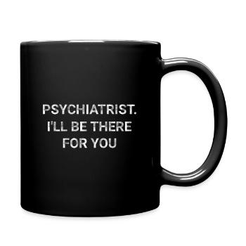 Psychiatrist I ll Be There For You - Full Colour Mug - black - Right